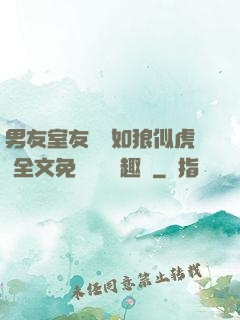 男友室友個個如狼似虎 全文免費閱讀筆趣閣
